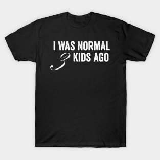 I Was Normal 3 Kids Ago T-Shirt